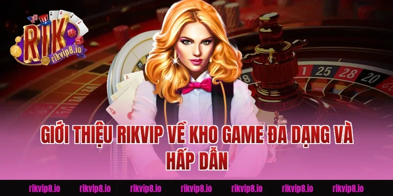 Giới Thiệu Rikvip về kho game đa dạng và hấp dẫn