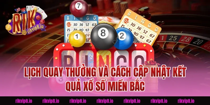 Lịch Quay Thưởng Và Cách Cập Nhật Kết Quả Xổ Số Miền Bắc