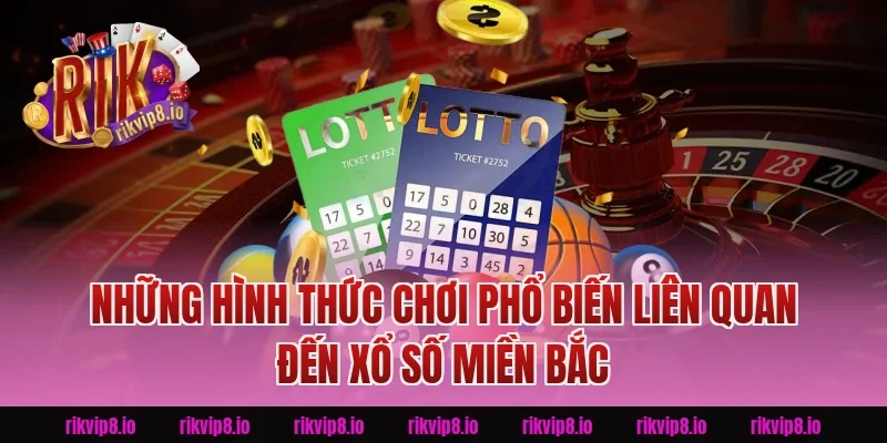 Những Hình Thức Chơi Phổ Biến Liên Quan Đến Xổ Số Miền Bắc
