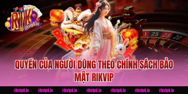 Quyền Của Người Dùng Theo Chính Sách Bảo Mật Rikvip