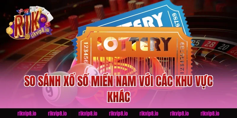 So sánh Xổ Số Miền Nam với các khu vực khác