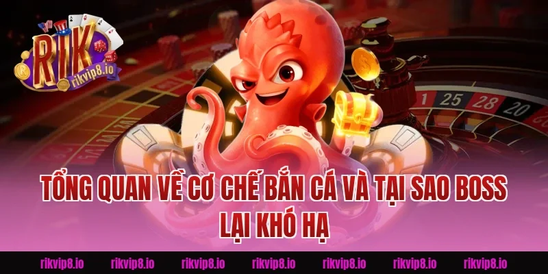 Tổng Quan Về Cơ Chế Bắn Cá Và Tại Sao Boss Lại Khó Hạ